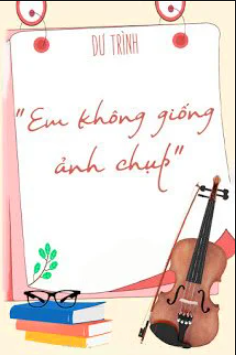 EM KHÔNG GIỐNG ẢNH CHỤP